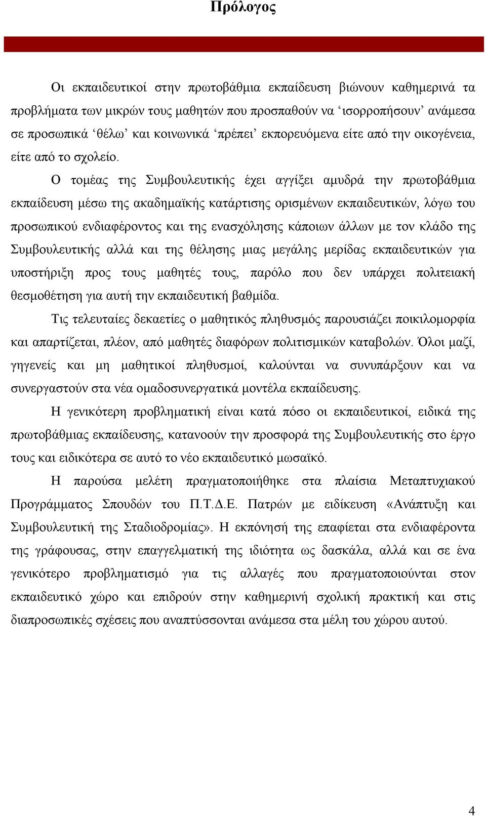 Ο τοµέας της Συµβουλευτικής έχει αγγίξει αµυδρά την πρωτοβάθµια εκπαίδευση µέσω της ακαδηµαϊκής κατάρτισης ορισµένων εκπαιδευτικών, λόγω του προσωπικού ενδιαφέροντος και της ενασχόλησης κάποιων άλλων