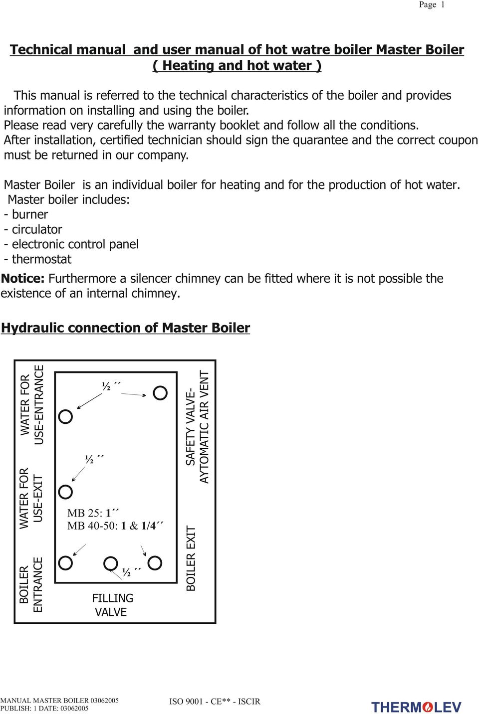 After installatin, certified technician shuld sign the quarantee and the crrect cupn must be returned in ur cmpany. Master Biler is an individual biler fr heating and fr the prductin f ht water.