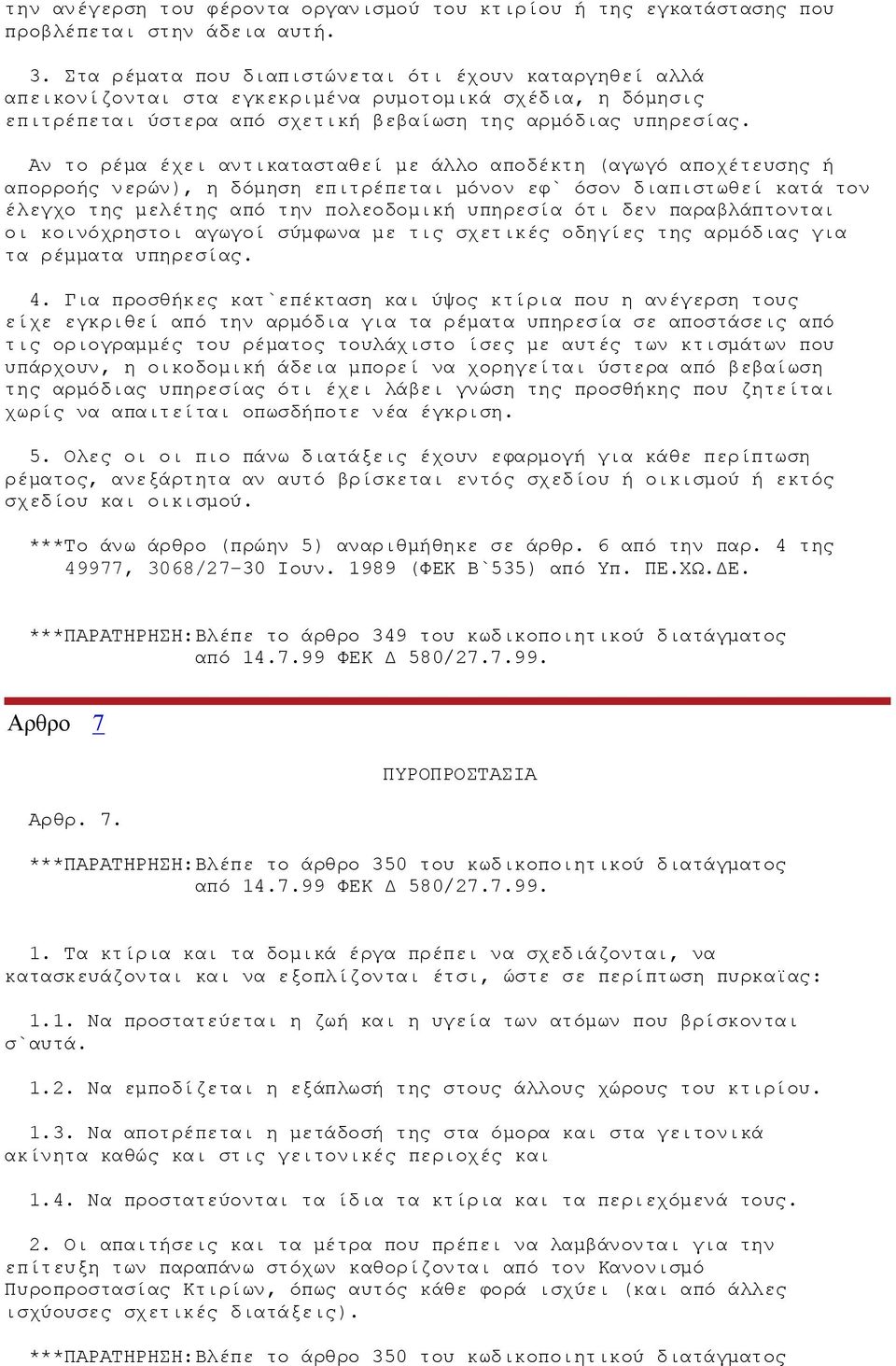 Αν το ρέμα έχει αντικατασταθεί με άλλο αποδέκτη (αγωγό αποχέτευσης ή απορροής νερών), η δόμηση επιτρέπεται μόνον εφ` όσον διαπιστωθεί κατά τον έλεγχο της μελέτης από την πολεοδομική υπηρεσία ότι δεν