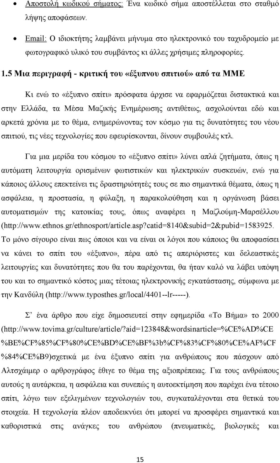 5 Μια περιγραφή - κριτική του «έξυπνου σπιτιού» από τα ΜΜΕ Κι ενώ το «έξυπνο σπίτι» πρόσφατα άρχισε να εφαρμόζεται διστακτικά και στην Ελλάδα, τα Μέσα Μαζικής Ενημέρωσης αντιθέτως, ασχολούνται εδώ