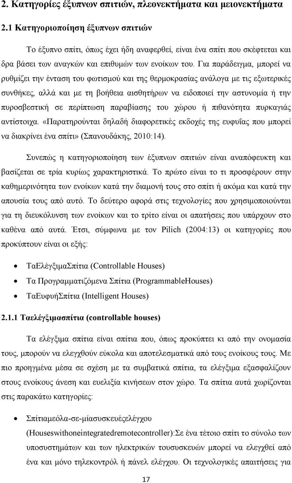 Για παράδειγμα, μπορεί να ρυθμίζει την ένταση του φωτισμού και της θερμοκρασίας ανάλογα με τις εξωτερικές συνθήκες, αλλά και με τη βοήθεια αισθητήρων να ειδοποιεί την αστυνομία ή την πυροσβεστική σε