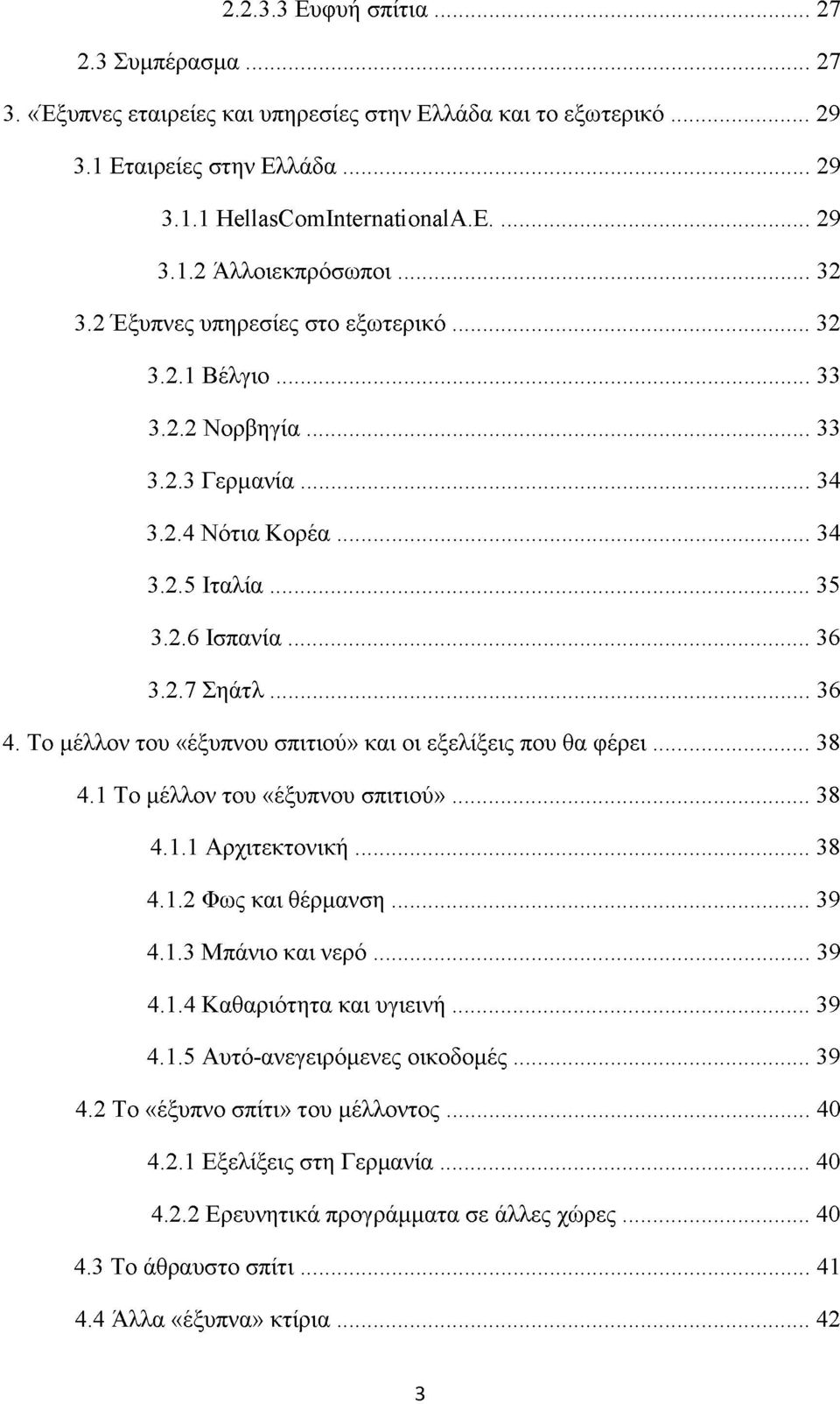 Το μέλλον του «έξυπνου σπιτιού» και οι εξελίξεις που θα φέρει...38 4.1 Το μέλλον του «έξυπνου σπιτιού»... 38 4.1.1 Αρχιτεκτονική... 38 4.1.2 Φως και θέρμανση... 39 4.1.3 Μπάνιο και νερό... 39 4.1.4 Καθαριότητα και υγιεινή.
