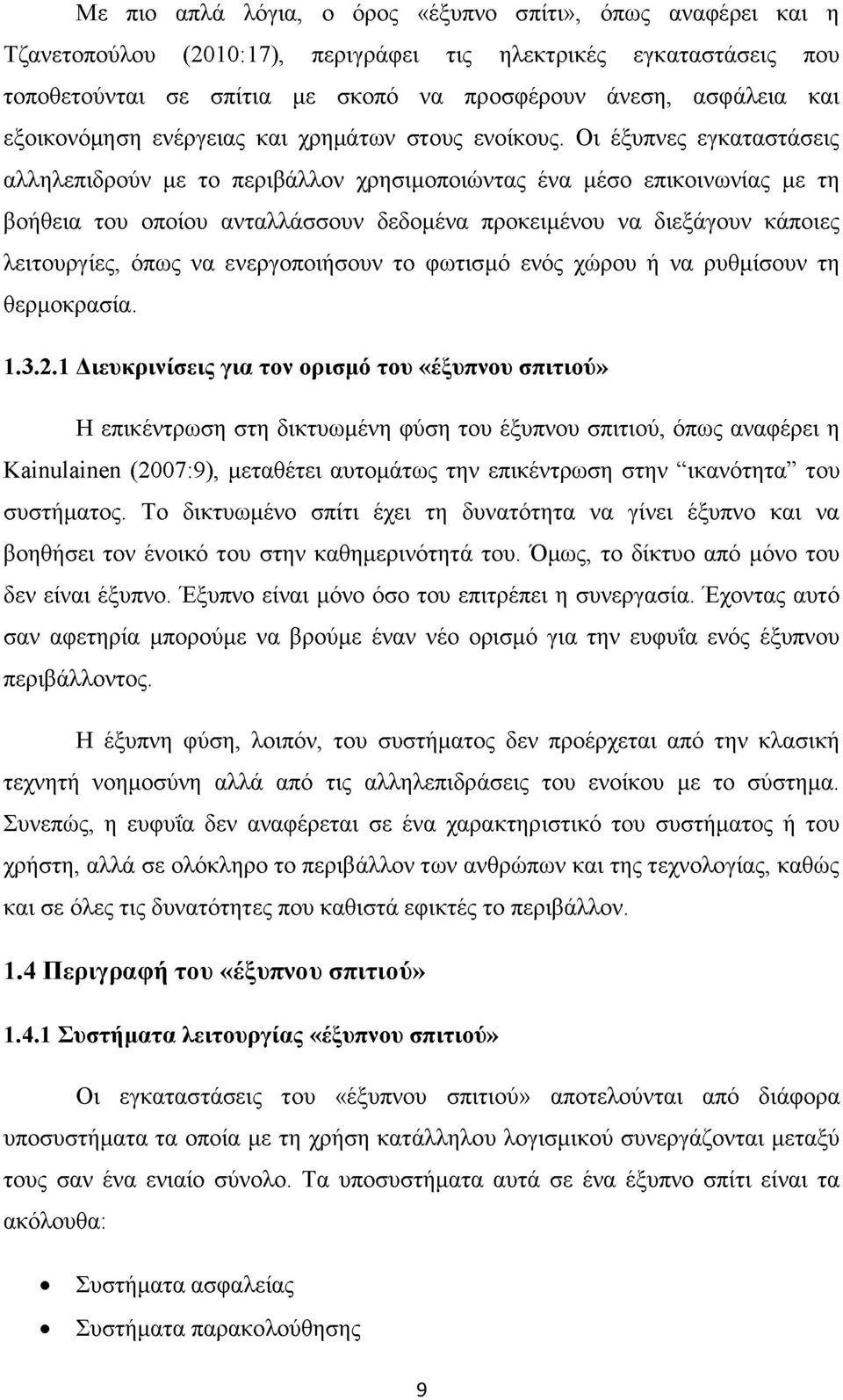 Οι έξυπνες εγκαταστάσεις αλληλεπιδρούν με το περιβάλλον χρησιμοποιώντας ένα μέσο επικοινωνίας με τη βοήθεια του οποίου ανταλλάσσουν δεδομένα προκειμένου να διεξάγουν κάποιες λειτουργίες, όπως να