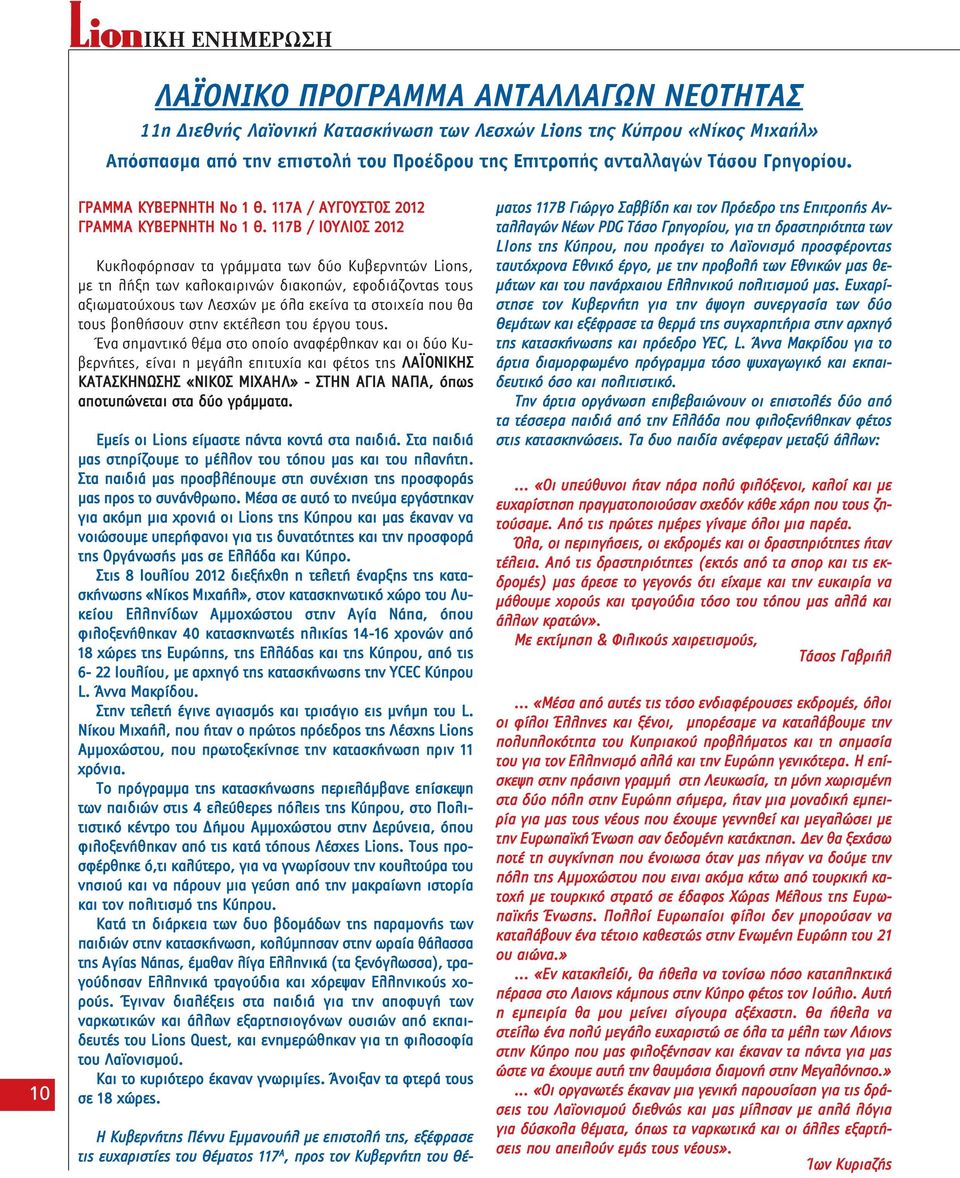 117Β / ΙΟΥΛΙΟΣ 2012 Κυκλοφόρησαν τα γράμματα των δύο Κυβερνητών Lions, με τη λήξη των καλοκαιρινών διακοπών, εφοδιάζοντας τους αξιωματούχους των Λεσχών με όλα εκείνα τα στοιχεία που θα τους βοηθήσουν