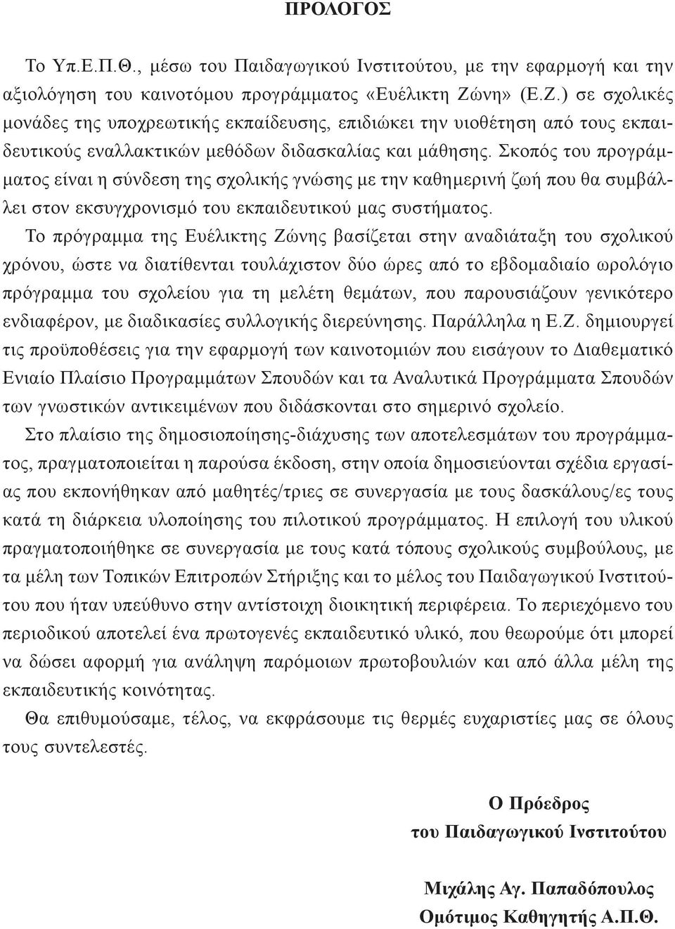 Σκοπός του προγράμματος είναι η σύνδεση της σχολικής γνώσης με την καθημερινή ζωή που θα συμβάλλει στον εκσυγχρονισμό του εκπαιδευτικού μας συστήματος.