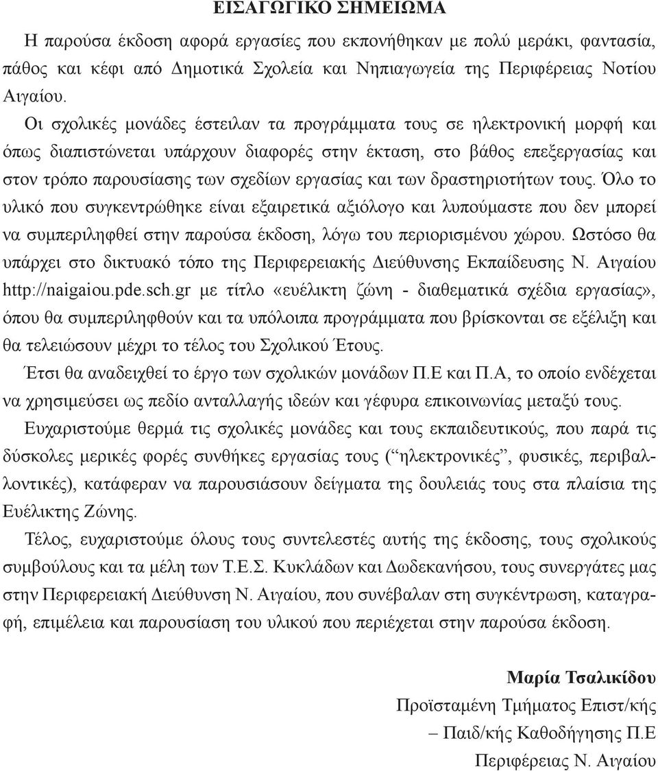 των δραστηριοτήτων τους. Όλο το υλικό που συγκεντρώθηκε είναι εξαιρετικά αξιόλογο και λυπούμαστε που δεν μπορεί να συμπεριληφθεί στην παρούσα έκδοση, λόγω του περιορισμένου χώρου.