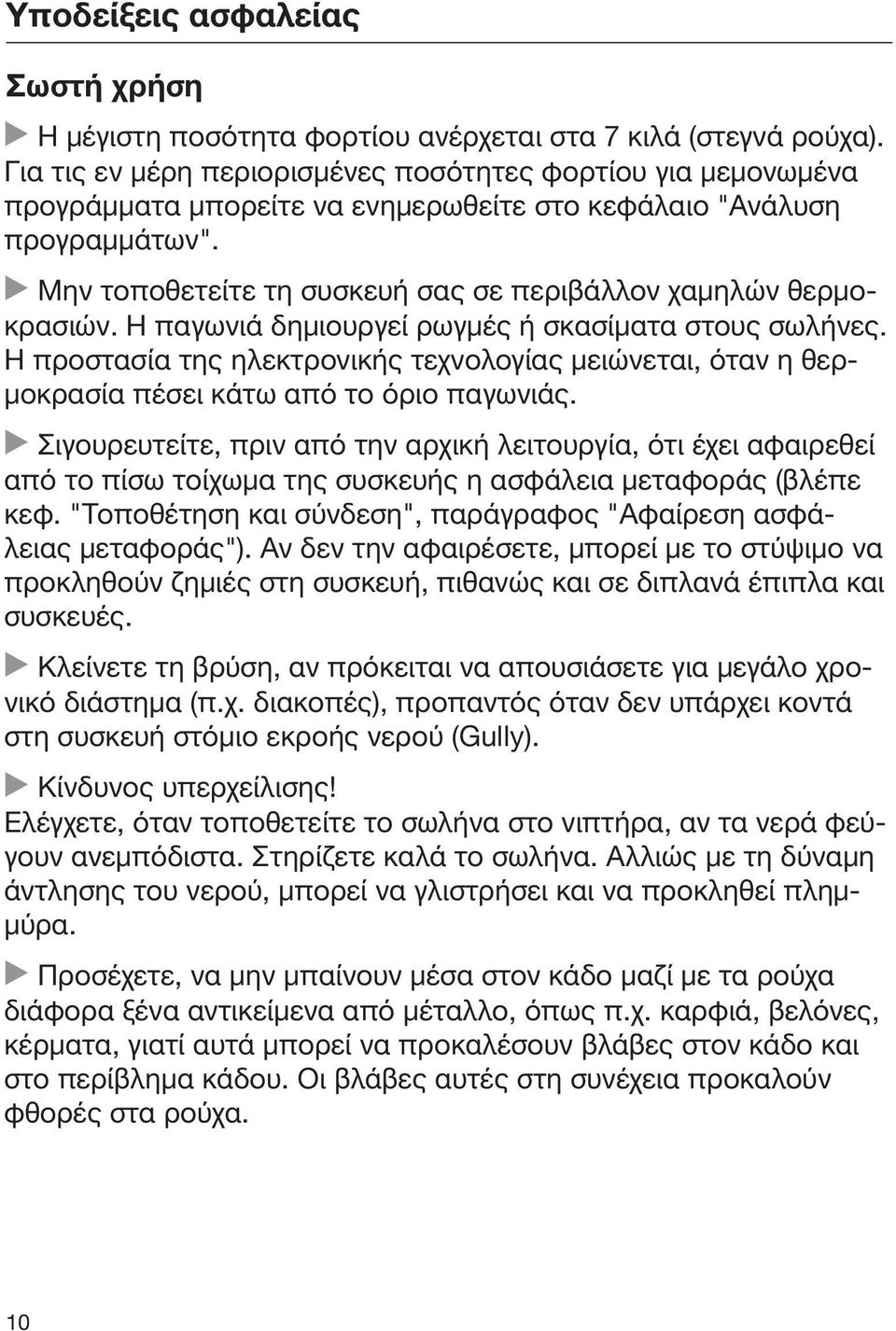 Μην τοποθετείτε τη συσκευή σας σε περιβάλλον χαμηλών θερμοκρασιών. Η παγωνιά δημιουργεί ρωγμές ή σκασίματα στους σωλήνες.