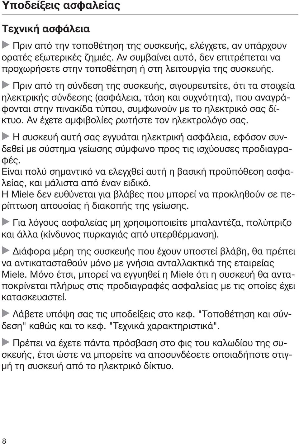 Πριν από τη σύνδεση της συσκευής, σιγουρευτείτε, ότι τα στοιχεία ηλεκτρικής σύνδεσης (ασφάλεια, τάση και συχνότητα), που αναγράφονται στην πινακίδα τύπου, συμφωνούν με το ηλεκτρικό σας δίκτυο.