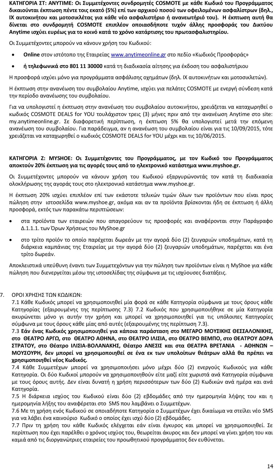 Η έκπτωση αυτή θα δίνεται στο συνδρομητή COSMOTE επιπλέον οποιασδήποτε τυχόν άλλης προσφοράς του Δικτύου Anytime ισχύει ευρέως για το κοινό κατά το χρόνο κατάρτισης του πρωτασφαλιστηρίου.