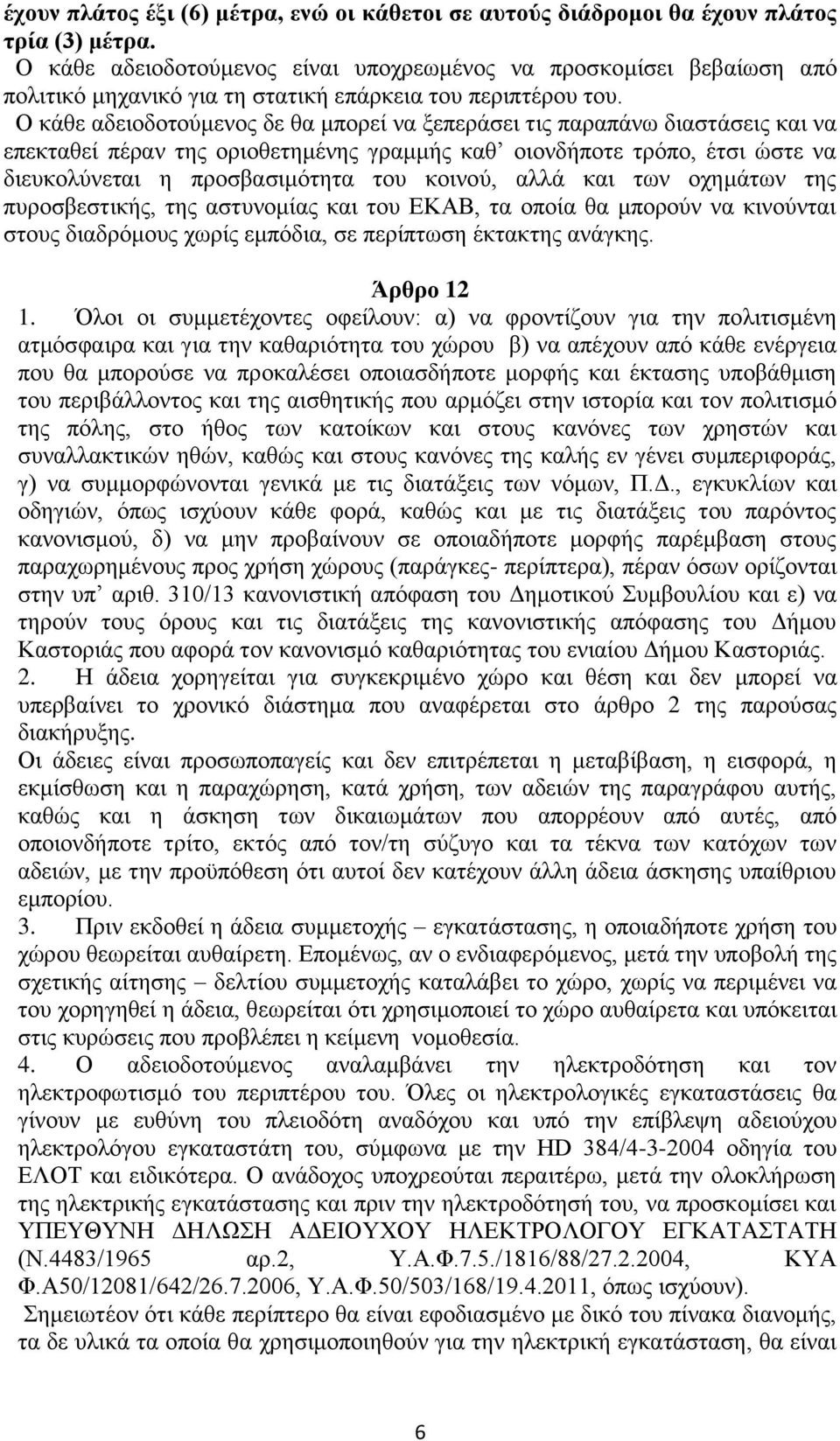 Ο κάθε αδειοδοτούμενος δε θα μπορεί να ξεπεράσει τις παραπάνω διαστάσεις και να επεκταθεί πέραν της οριοθετημένης γραμμής καθ οιονδήποτε τρόπο, έτσι ώστε να διευκολύνεται η προσβασιμότητα του κοινού,