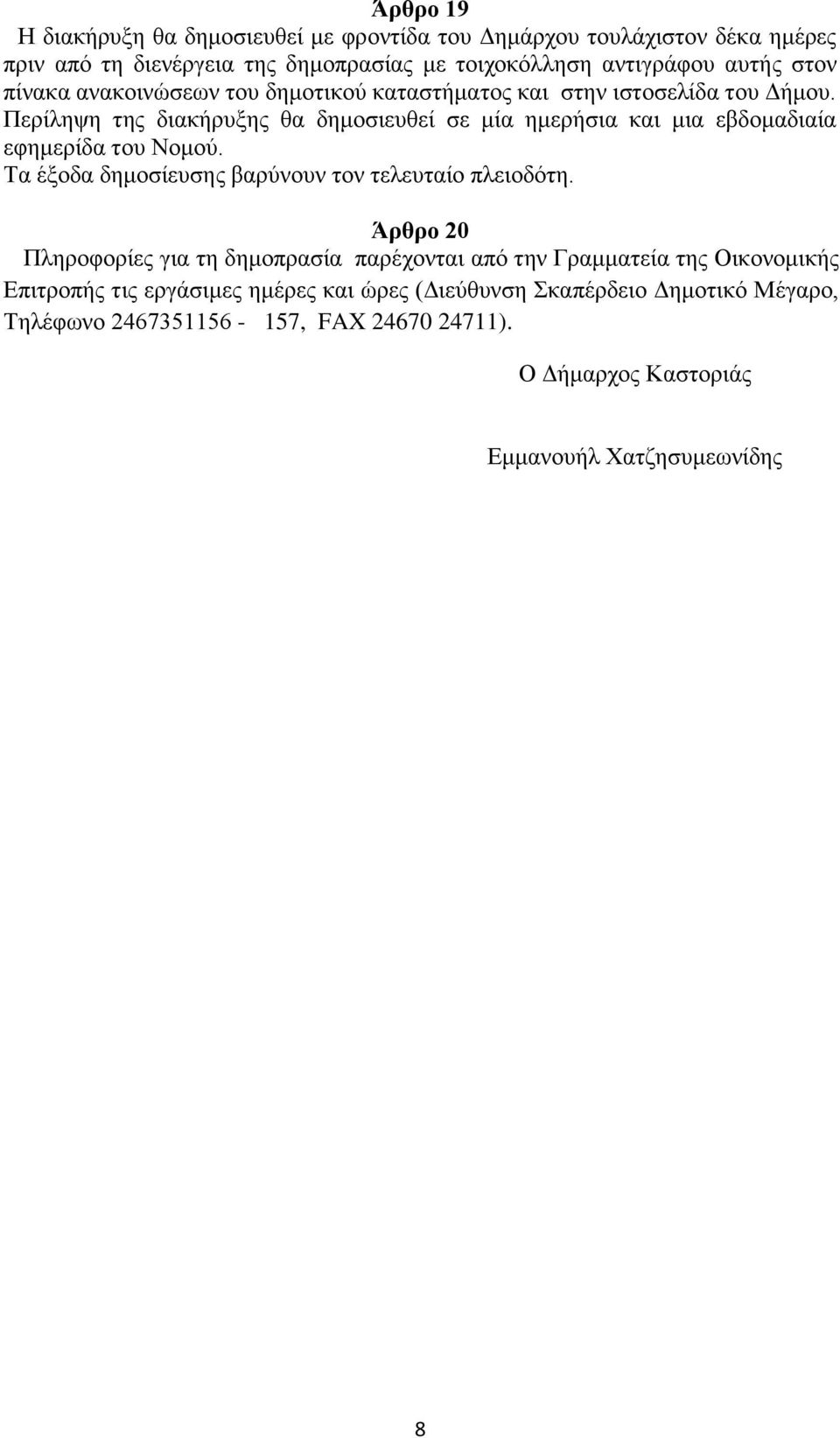 Περίληψη της διακήρυξης θα δημοσιευθεί σε μία ημερήσια και μια εβδομαδιαία εφημερίδα του Νομού. Τα έξοδα δημοσίευσης βαρύνουν τον τελευταίο πλειοδότη.