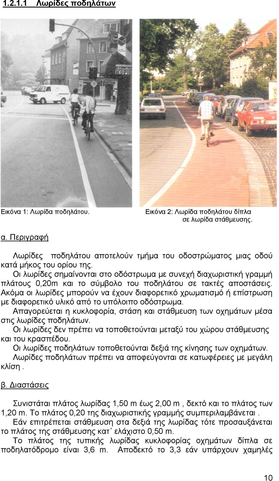Οι λωρίδες σημαίνονται στο οδόστρωμα με συνεχή διαχωριστική γραμμή πλάτους 0,20m και το σύμβολο του ποδηλάτου σε τακτές αποστάσεις.