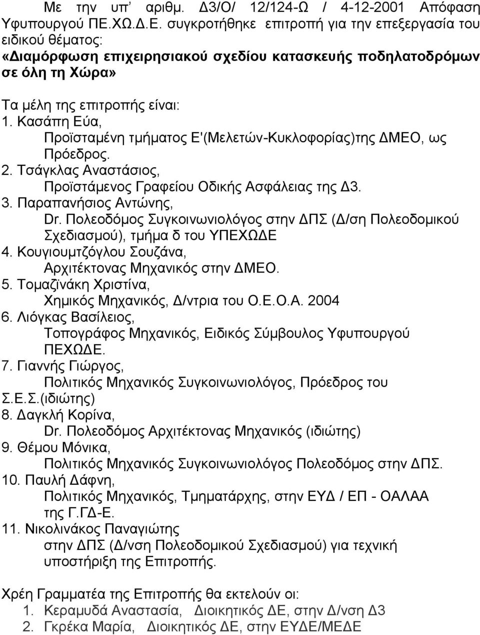 Κασάπη Εύα, Προϊσταμένη τμήματος Ε'(Μελετών-Κυκλοφορίας)της ΔΜΕΟ, ως Πρόεδρος. 2. Τσάγκλας Αναστάσιος, Προϊστάμενος Γραφείου Οδικής Ασφάλειας της Δ3. 3. Παραπανήσιος Αντώνης, Dr.