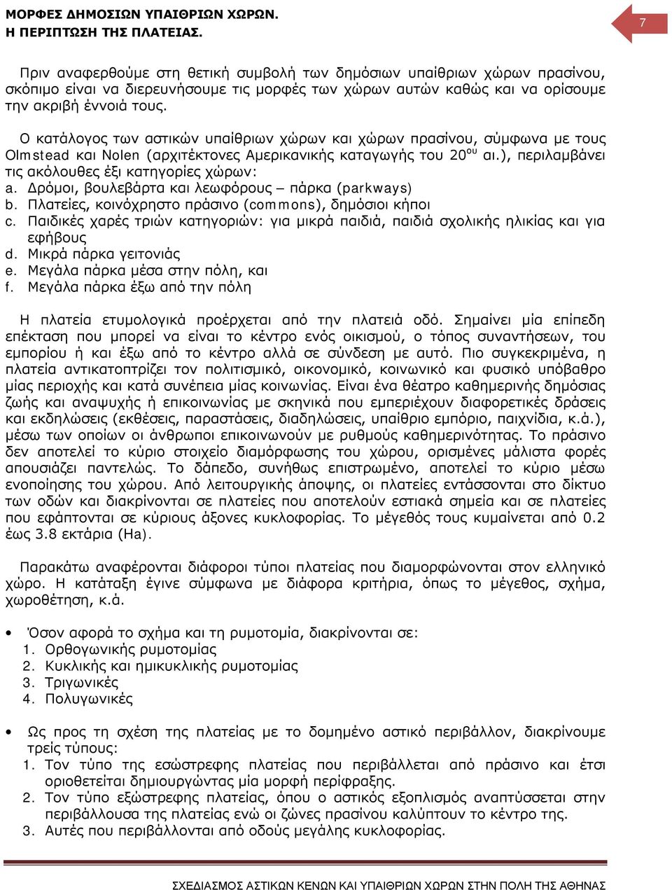 Ο κατάλογος των αστικών υπαίθριων χώρων και χώρων πρασίνου, σύμφωνα με τους Olmstead και Nolen (αρχιτέκτονες Αμερικανικής καταγωγής του 20 ου αι.), περιλαμβάνει τις ακόλουθες έξι κατηγορίες χώρων: a.