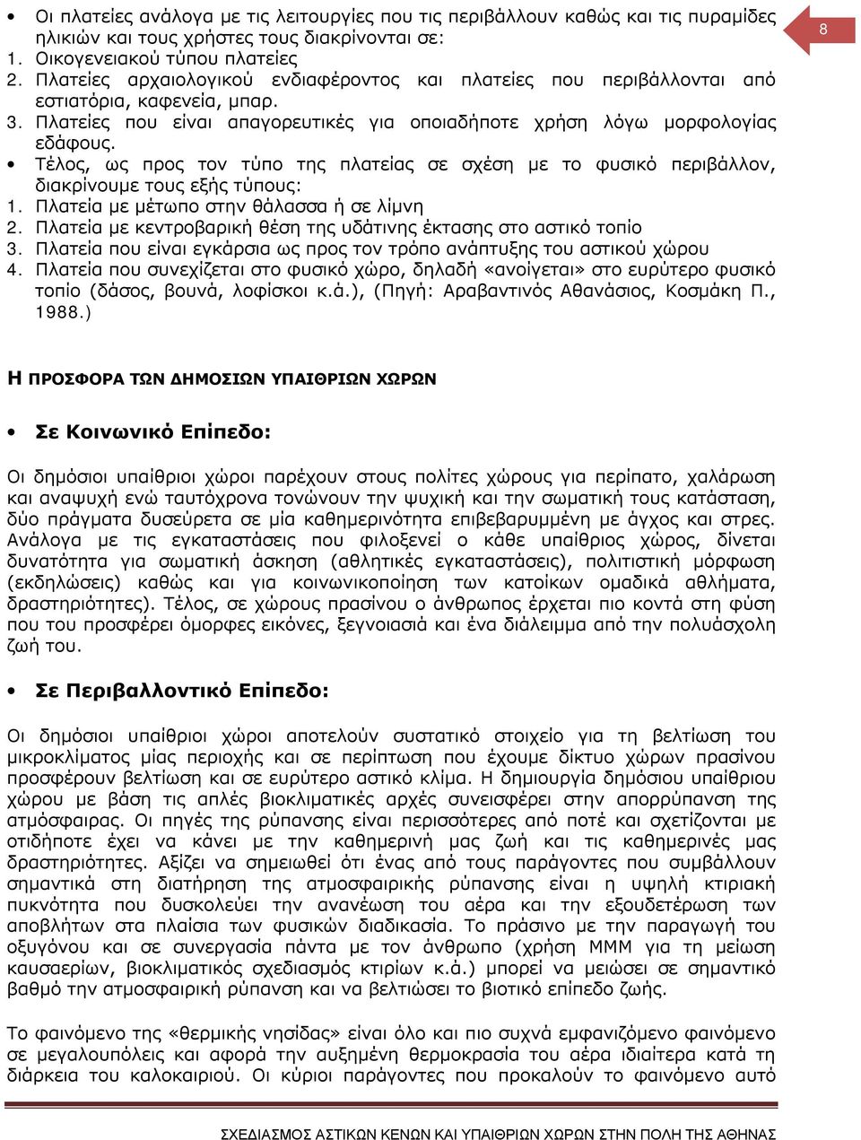 Τέλος, ως προς τον τύπο της πλατείας σε σχέση με το φυσικό περιβάλλον, διακρίνουμε τους εξής τύπους: 1. Πλατεία με μέτωπο στην θάλασσα ή σε λίμνη 2.