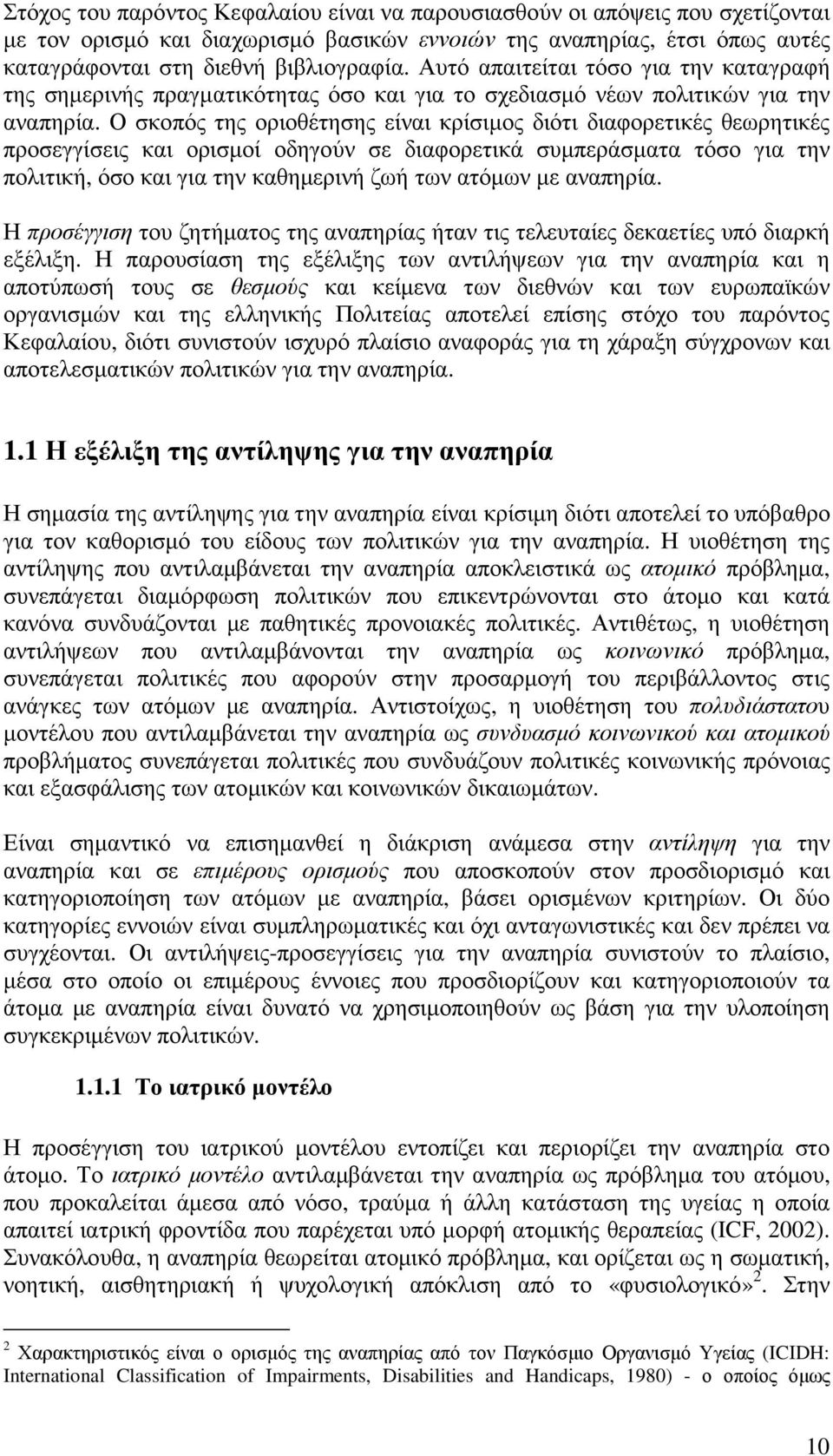 Ο σκοπός της οριοθέτησης είναι κρίσιµος διότι διαφορετικές θεωρητικές προσεγγίσεις και ορισµοί οδηγούν σε διαφορετικά συµπεράσµατα τόσο για την πολιτική, όσο και για την καθηµερινή ζωή των ατόµων µε