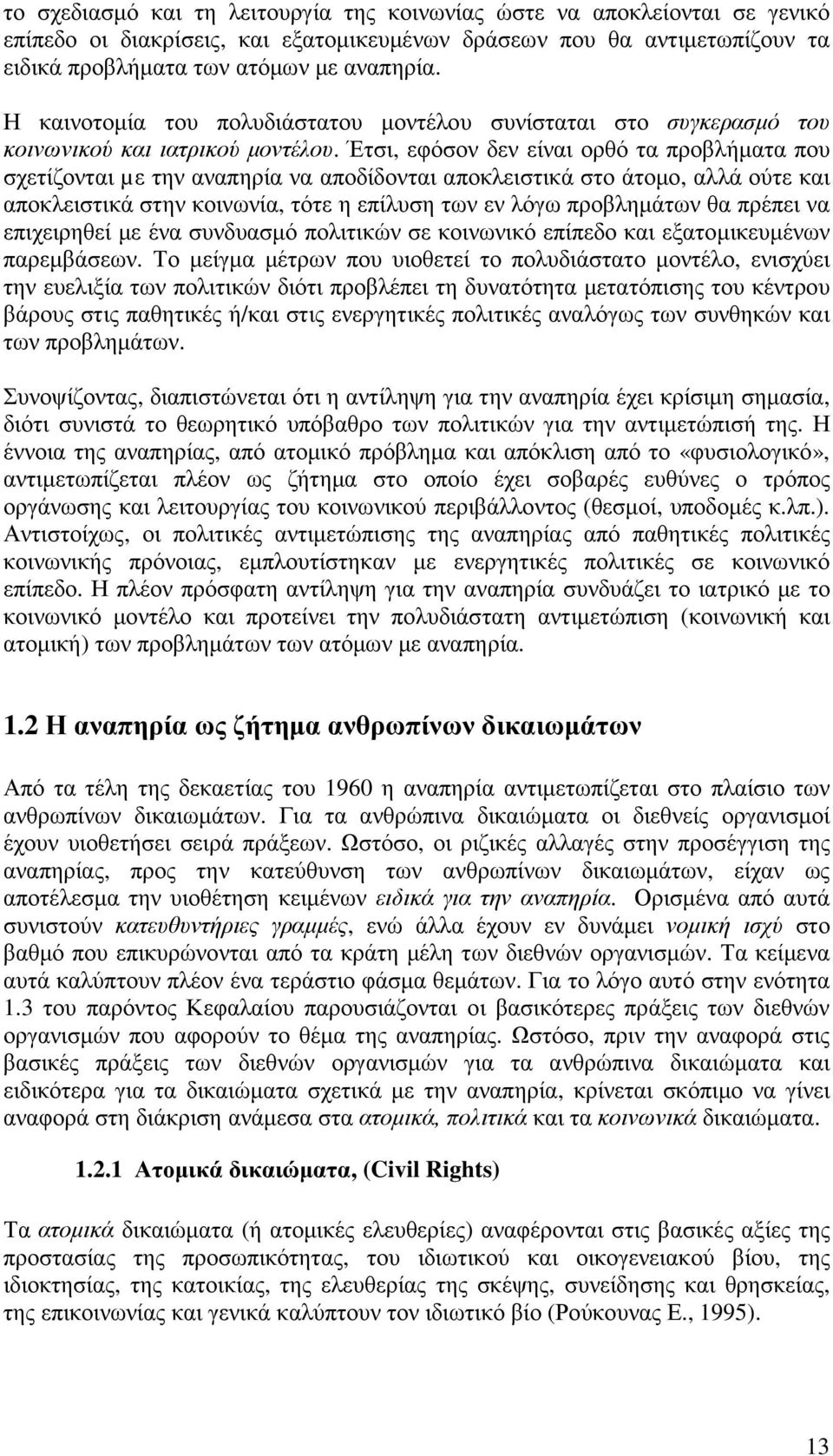 Έτσι, εφόσον δεν είναι ορθό τα προβλήµατα που σχετίζονται µε την αναπηρία να αποδίδονται αποκλειστικά στο άτοµο, αλλά ούτε και αποκλειστικά στην κοινωνία, τότε η επίλυση των εν λόγω προβληµάτων θα