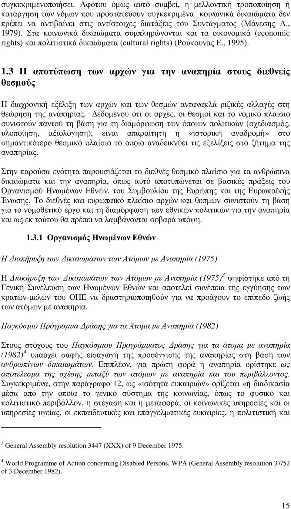 Α., 1979). Στα κοινωνικά δικαιώµατα συµπληρώνονται και τα οικονοµικά (economic rights) και πολιτιστικά δικαιώµατα (cultural rights) (Ρούκουνας Ε., 1995). 1.3 Η αποτύπωση των αρχών για την αναπηρία στους διεθνείς θεσµούς Η διαχρονική εξέλιξη των αρχών και των θεσµών αντανακλά ριζικές αλλαγές στη θεώρηση της αναπηρίας.