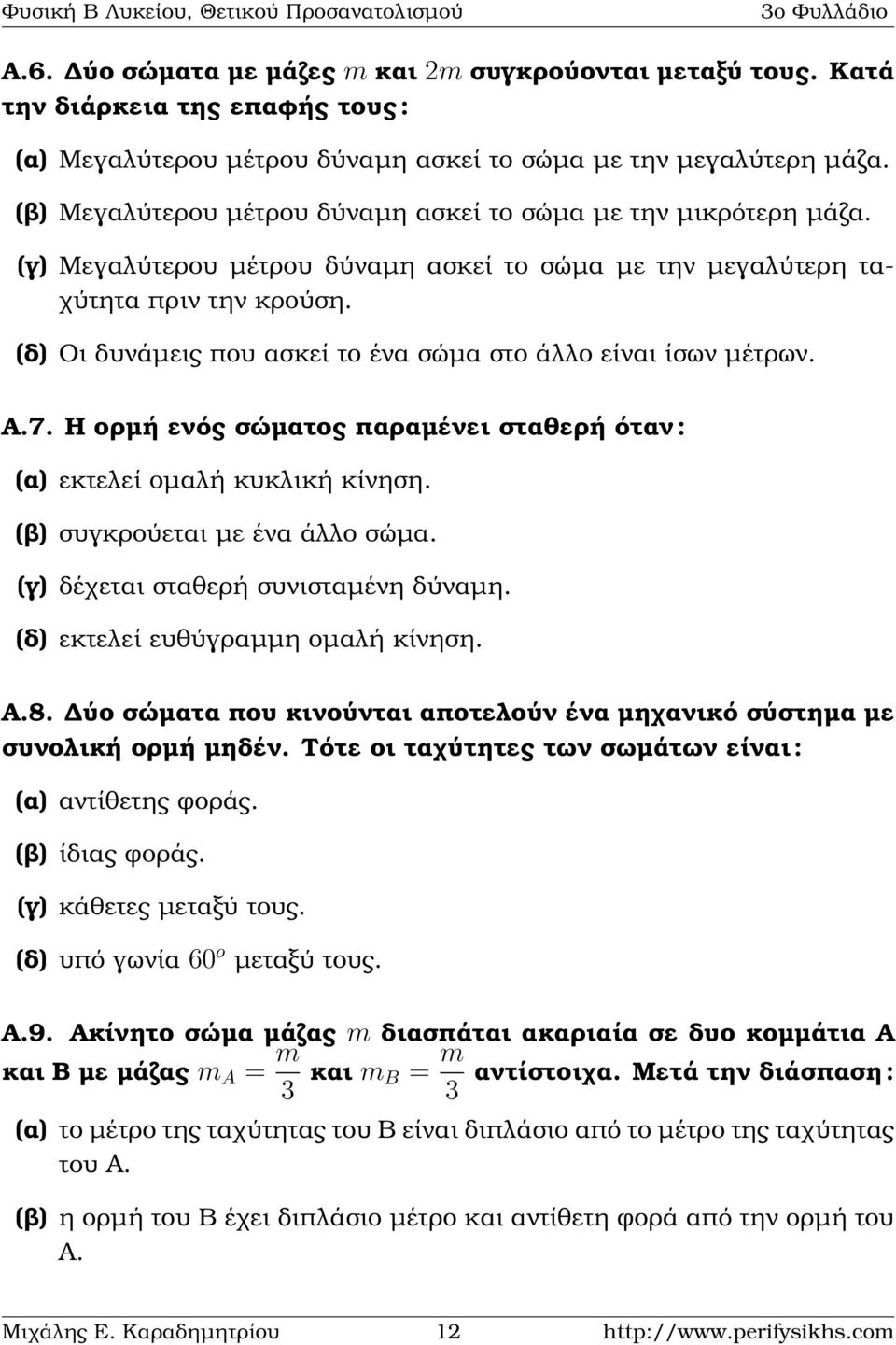 (δ) Οι δυνάµεις που ασκεί το ένα σώµα στο άλλο είναι ίσων µέτρων. Α.7. Η ορµή ενός σώµατος παραµένει σταθερή όταν : (α) εκτελεί οµαλή κυκλική κίνηση. (ϐ) συγκρούεται µε ένα άλλο σώµα.