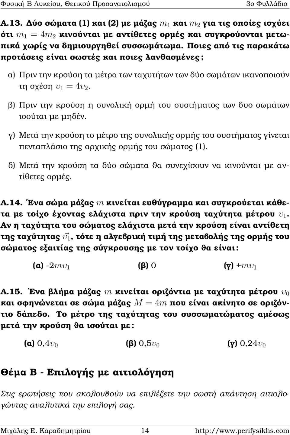 ϐ) Πριν την κρούση η συνολική ορµή του συστήµατος των δυο σωµάτων ισούται µε µηδέν.