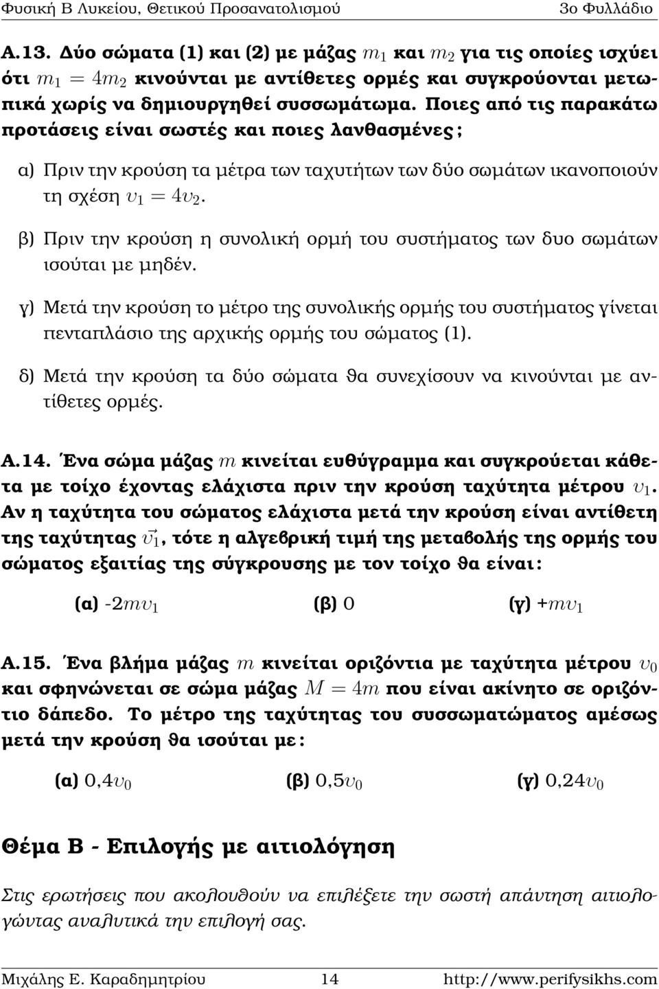 ϐ) Πριν την κρούση η συνολική ορµή του συστήµατος των δυο σωµάτων ισούται µε µηδέν.