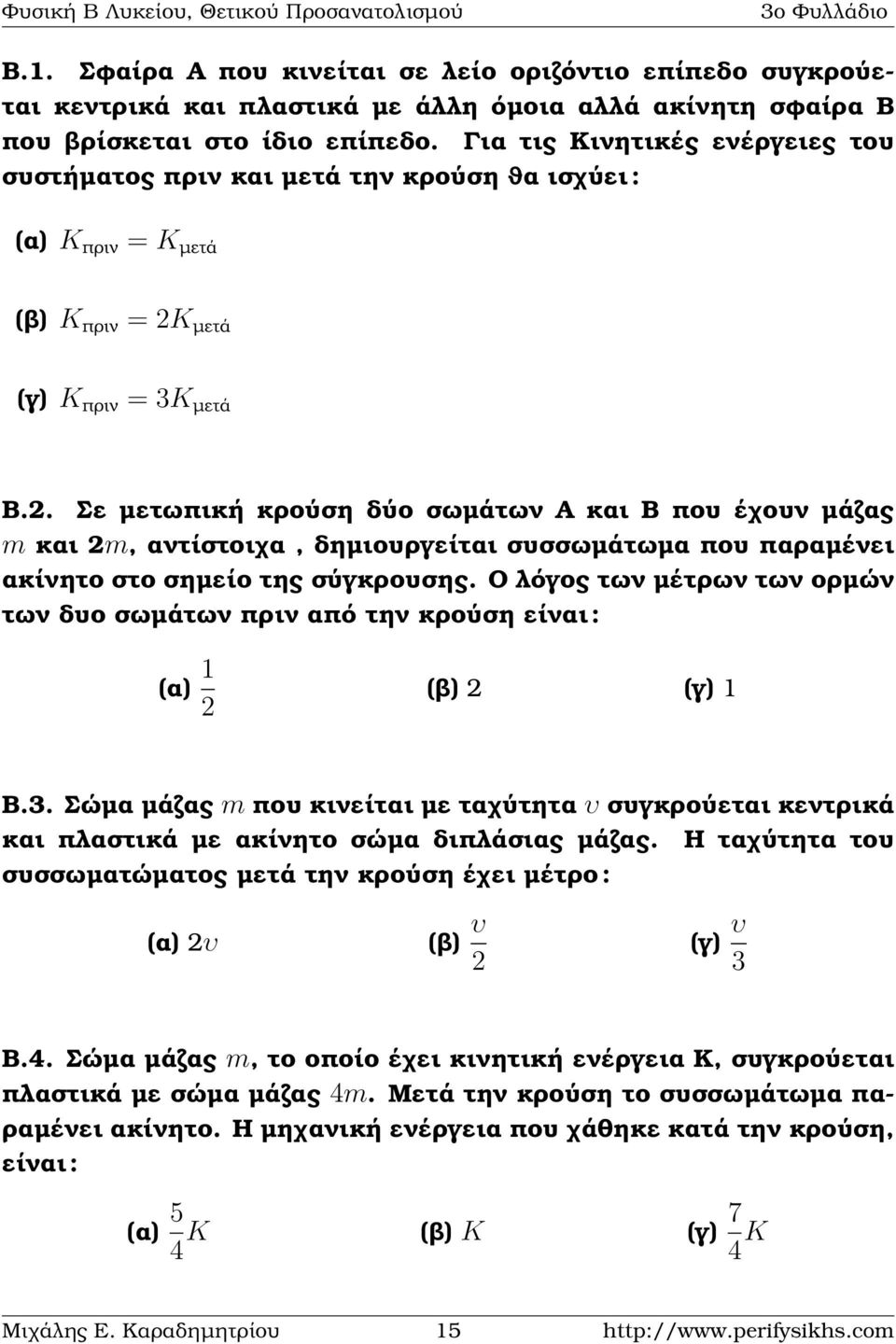 µετά (γ) K πριν = 3K µετά Β.2. Σε µετωπική κρούση δύο σωµάτων Α και Β που έχουν µάζας m και 2m, αντίστοιχα, δηµιουργείται συσσωµάτωµα που παραµένει ακίνητο στο σηµείο της σύγκρουσης.