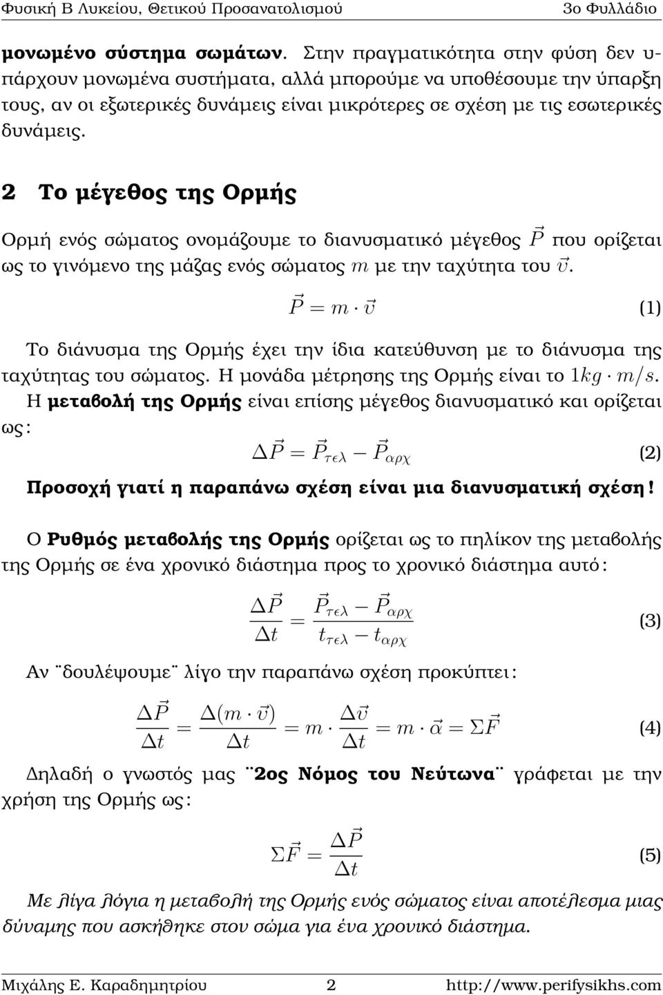 2 Το µέγεθος της Ορµής Ορµή ενός σώµατος ονοµάζουµε το διανυσµατικό µέγεθος P που ορίζεται ως το γινόµενο της µάζας ενός σώµατος m µε την ταχύτητα του υ.