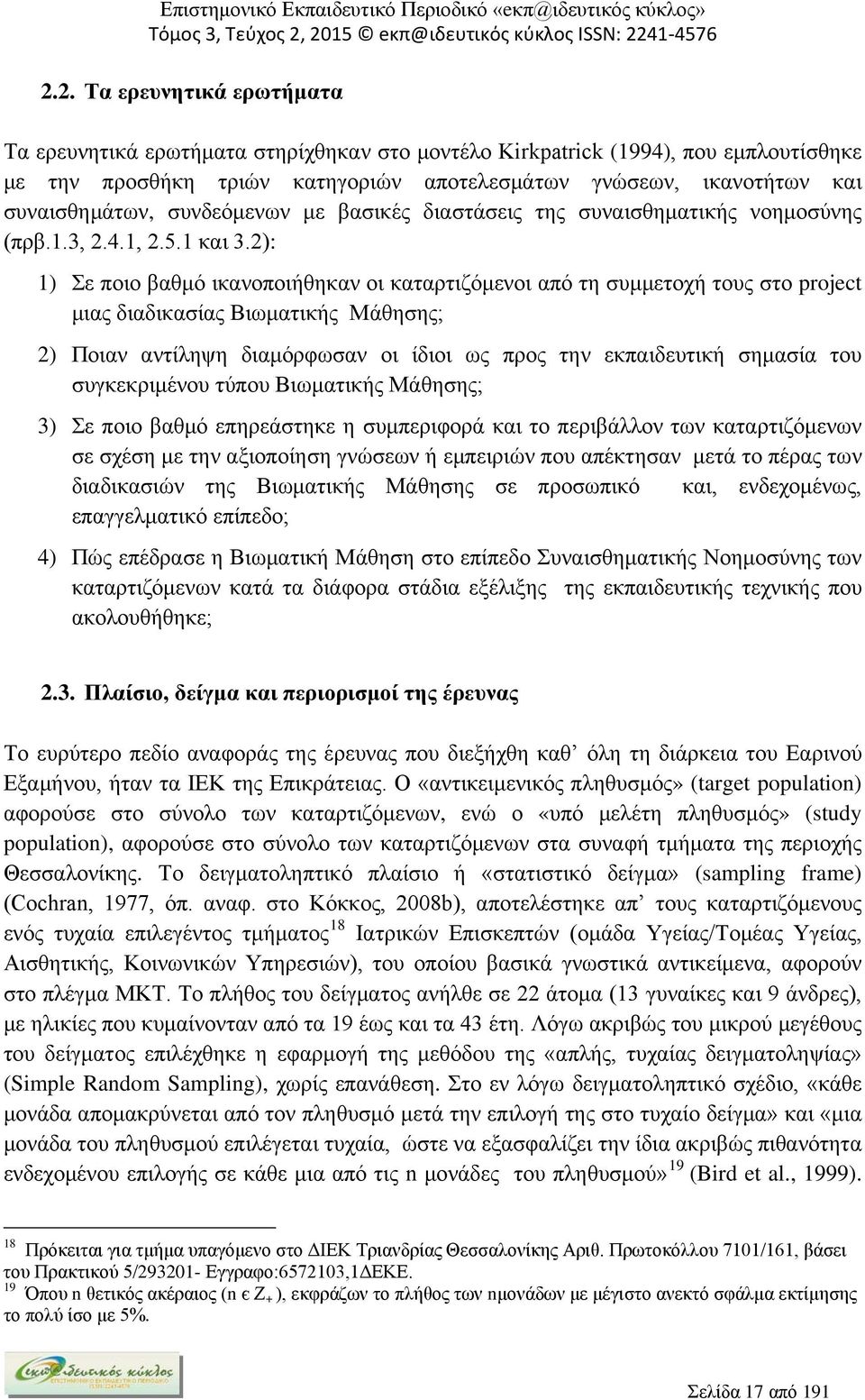 2): 1) Σε ποιο βαθμό ικανοποιήθηκαν οι καταρτιζόμενοι από τη συμμετοχή τους στο project μιας διαδικασίας Βιωματικής Μάθησης; 2) Ποιαν αντίληψη διαμόρφωσαν οι ίδιοι ως προς την εκπαιδευτική σημασία