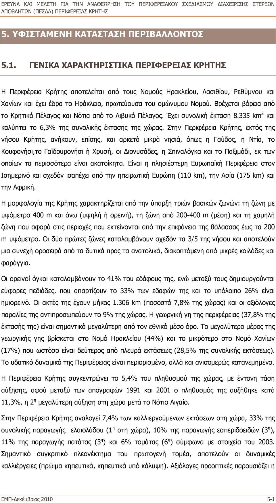 Βρέχεται βόρεια από το Κρητικό Πέλαγος και Νότια από το Λιβυκό Πέλαγος. Έχει συνολική έκταση 8.335 km 2 και καλύπτει το 6,3% της συνολικής έκτασης της χώρας.