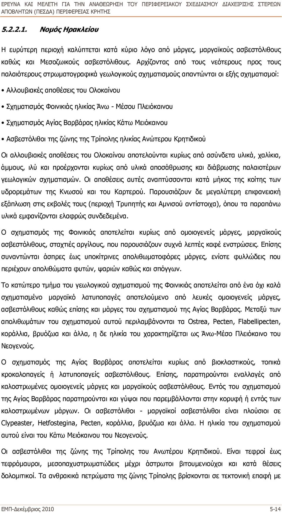 Μέσου Πλειόκαινου Σχηματισμός Αγίας Βαρβάρας ηλικίας Κάτω Μειόκαινου Ασβεστόλιθοι της ζώνης της Τρίπολης ηλικίας Ανώτερου Κρητιδικού Οι αλλουβιακές αποθέσεις του Ολοκαίνου αποτελούνται κυρίως από