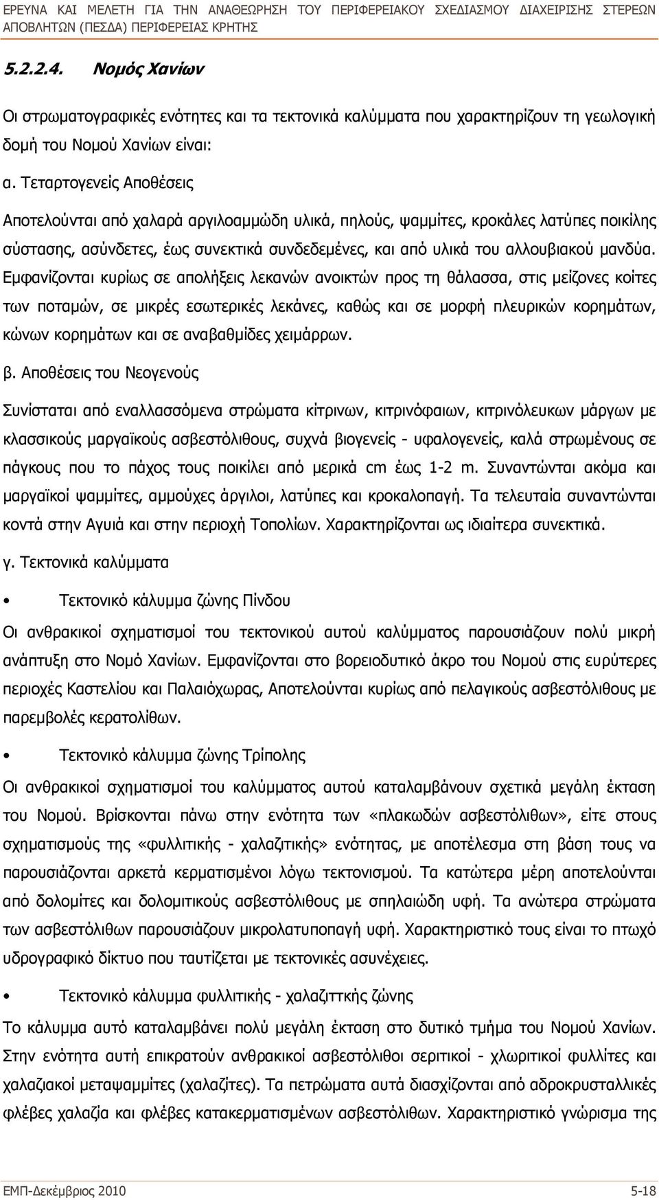 Εμφανίζονται κυρίως σε απολήξεις λεκανών ανοικτών προς τη θάλασσα, στις μείζονες κοίτες των ποταμών, σε μικρές εσωτερικές λεκάνες, καθώς και σε μορφή πλευρικών κορημάτων, κώνων κορημάτων και σε