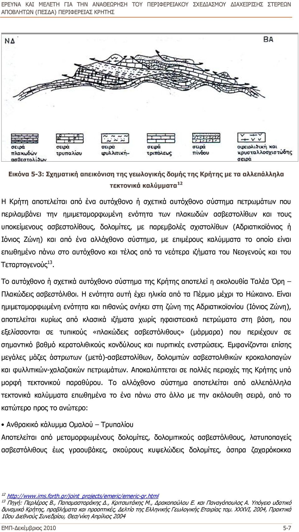 επιμέρους καλύμματα το οποίο είναι επωθημένο πάνω στο αυτόχθονο και τέλος από τα νεότερα ιζήματα του Νεογενούς και του Τεταρτογενούς 13.