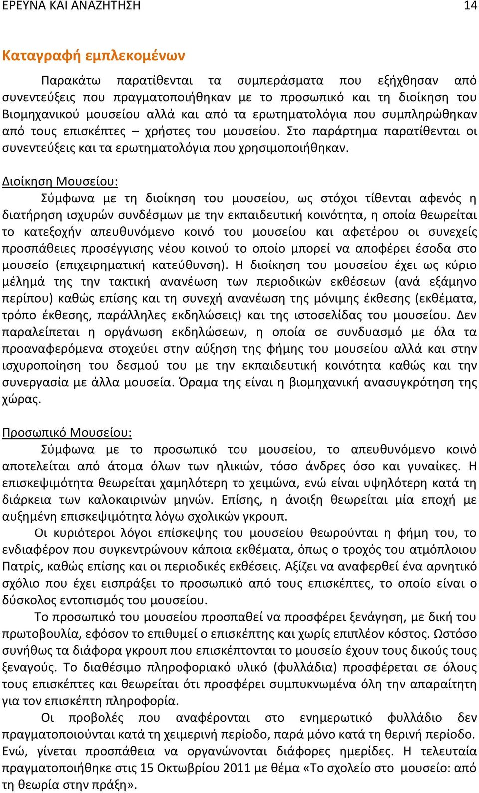 Διοίκηση Μουσείου: Σύμφωνα με τη διοίκηση του μουσείου, ως στόχοι τίθενται αφενός η διατήρηση ισχυρών συνδέσμων με την εκπαιδευτική κοινότητα, η οποία θεωρείται το κατεξοχήν απευθυνόμενο κοινό του