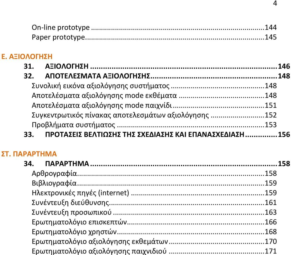 .. 153 33. ΠΡΟΤΑΣΕΙΣ ΒΕΛΤΙΩΣΗΣ ΤΗΣ ΣΧΕΔΙΑΣΗΣ ΚΑΙ ΕΠΑΝΑΣΧΕΔΙΑΣΗ... 156 ΣΤ. ΠΑΡΑΡΤΗΜΑ 34. ΠΑΡΑΡΤΗΜΑ... 158 Αρθρογραφία... 158 Βιβλιογραφία... 159 Ηλεκτρονικές πηγές (internet).