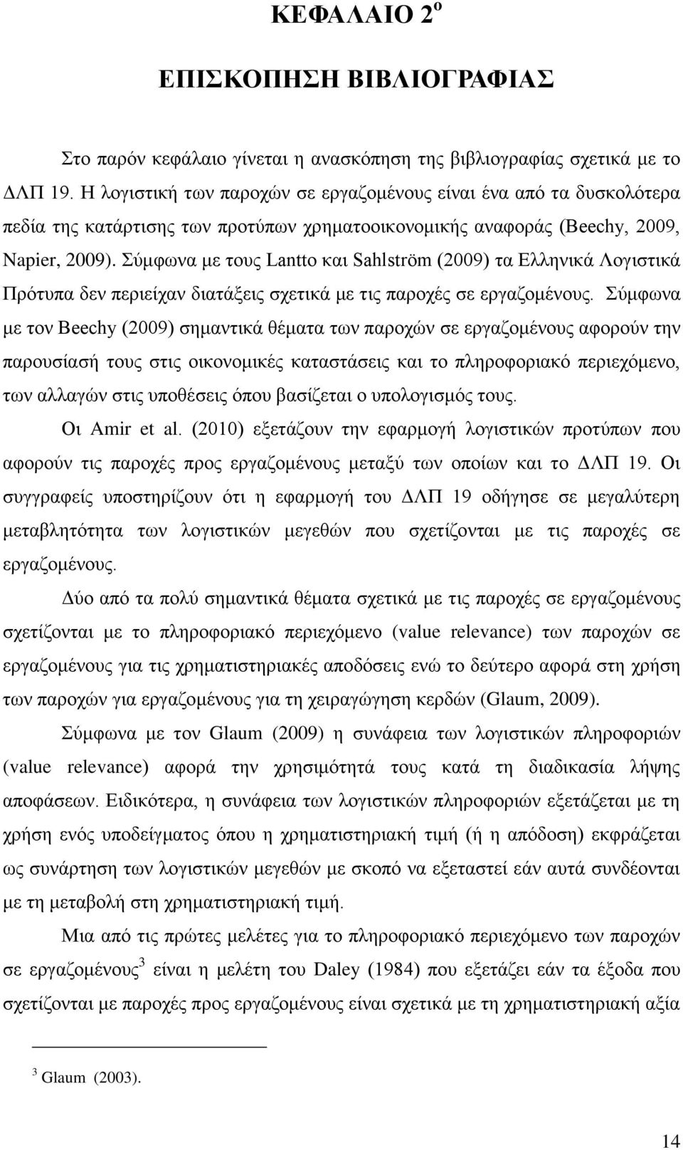 Σύμφωνα με τους Lantto και Sahlström (2009) τα Ελληνικά Λογιστικά Πρότυπα δεν περιείχαν διατάξεις σχετικά με τις παροχές σε εργαζομένους.