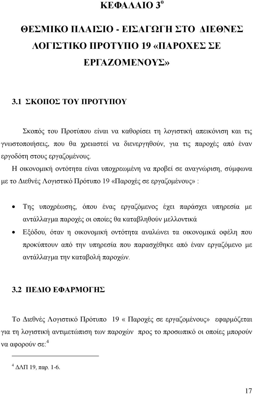 Η οικονομική οντότητα είναι υποχρεωμένη να προβεί σε αναγνώριση, σύμφωνα με το Διεθνές Λογιστικό Πρότυπο 19 «Παροχές σε εργαζομένους» : Της υποχρέωσης, όπου ένας εργαζόμενος έχει παράσχει υπηρεσία με