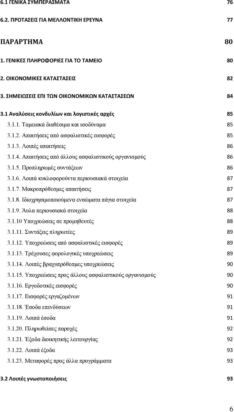 1.4. Απαιτήσεις από άλλους ασφαλιστικούς οργανισμούς 86 3.1.5. Προπληρωμές συντάξεων 86 3.1.6. Λοιπά κυκλοφορούντα περιουσιακά στοιχεία 87 3.1.7. Μακροπρόθεσμες απαιτήσεις 87 3.1.8. Ιδιοχρησιμοποιούμενα ενσώματα πάγια στοιχεία 87 3.