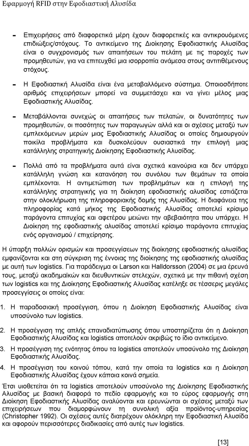 - Η Εφοδιαστική Αλυσίδα είναι ένα μεταβαλλόμενο σύστημα. Οποιοσδήποτε αριθμός επιχειρήσεων μπορεί να συμμετάσχει και να γίνει μέλος μιας Εφοδιαστικής Αλυσίδας.