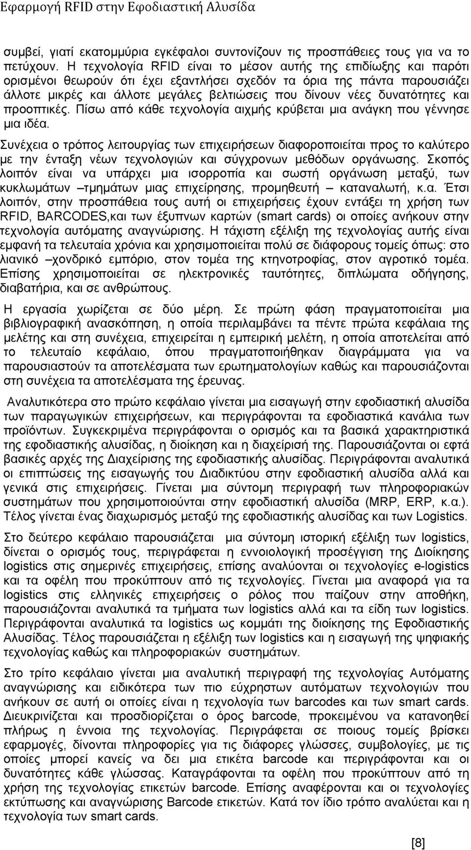 δυνατότητες και προοπτικές. Πίσω από κάθε τεχνολογία αιχμής κρύβεται μια ανάγκη που γέννησε μια ιδέα.