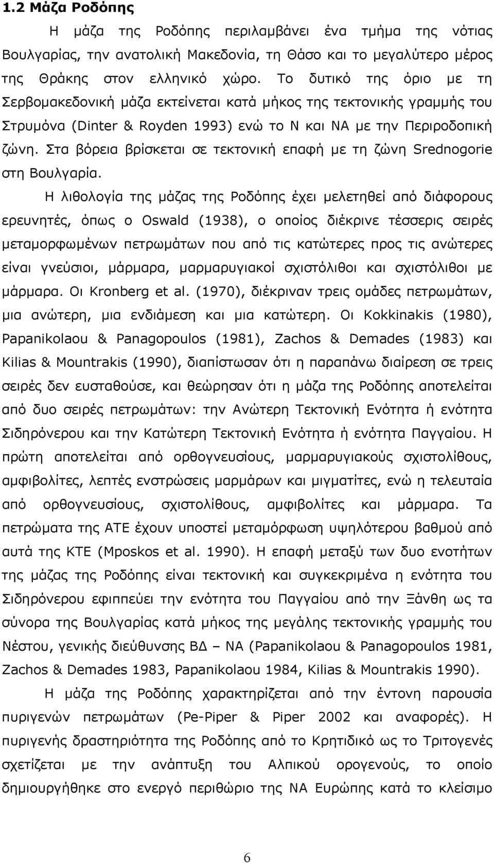 Στα βόρεια βρίσκεται σε τεκτονική επαφή με τη ζώνη Srednogorie στη Βουλγαρία.