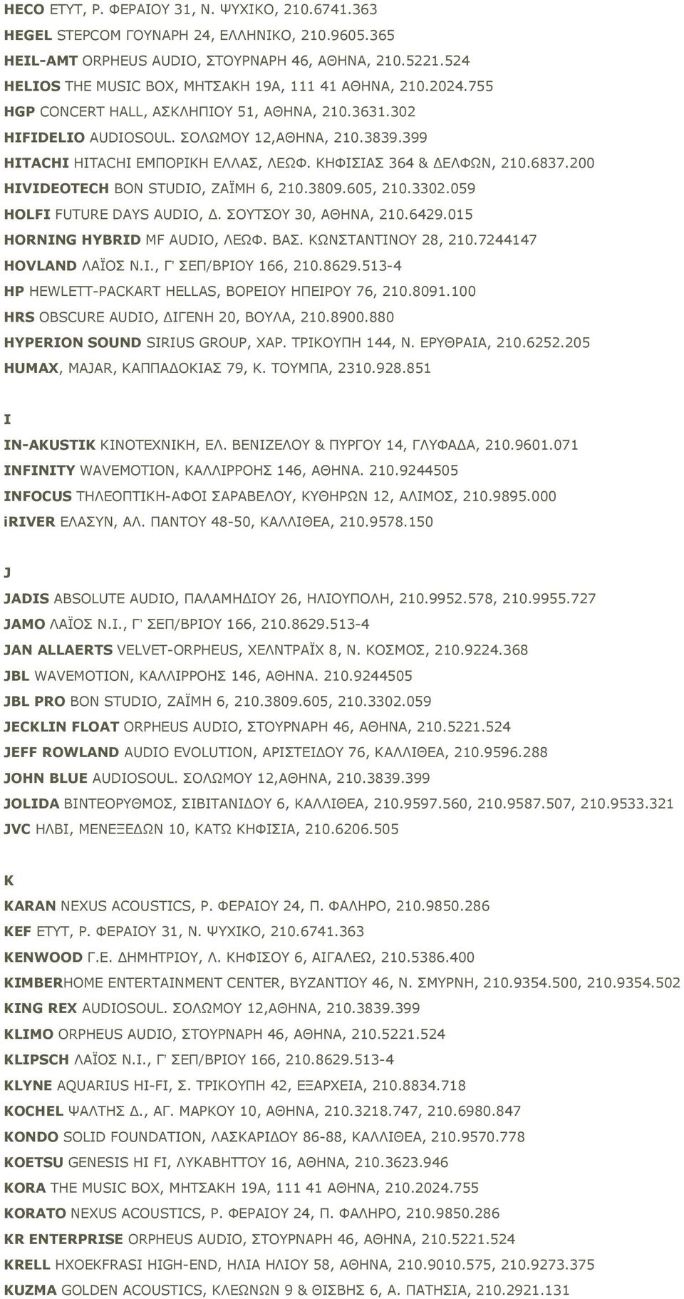 399 HITACHI HITACHI EMΠOPIKH EΛΛAΣ, ΛEΩΦ. ΚΗΦΙΣΙΑΣ 364 & ΔΕΛΦΩΝ, 210.6837.200 HIVIDEOTECH BON STUDIO, ZAΪMH 6, 210.3809.605, 210.3302.059 ΗΟLFI FUTURE DAYS AUDIO, Δ. ΣΟΥΤΣΟΥ 30, ΑΘΗΝΑ, 210.6429.