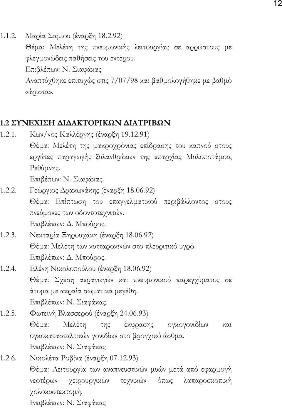 91) Θέµα: Μελέτη της µακροχρόνιας επίδρασης του καπνού στους εργάτες παραγωγής ξυλανθράκων της επαρχίας Μυλοποτάµου, Ρεθύµνης. Επιβέπων: Ν. Σιαφάκας. 1.2.2. Γεώργιος ρακωνάκης (έναρξη 18.06.