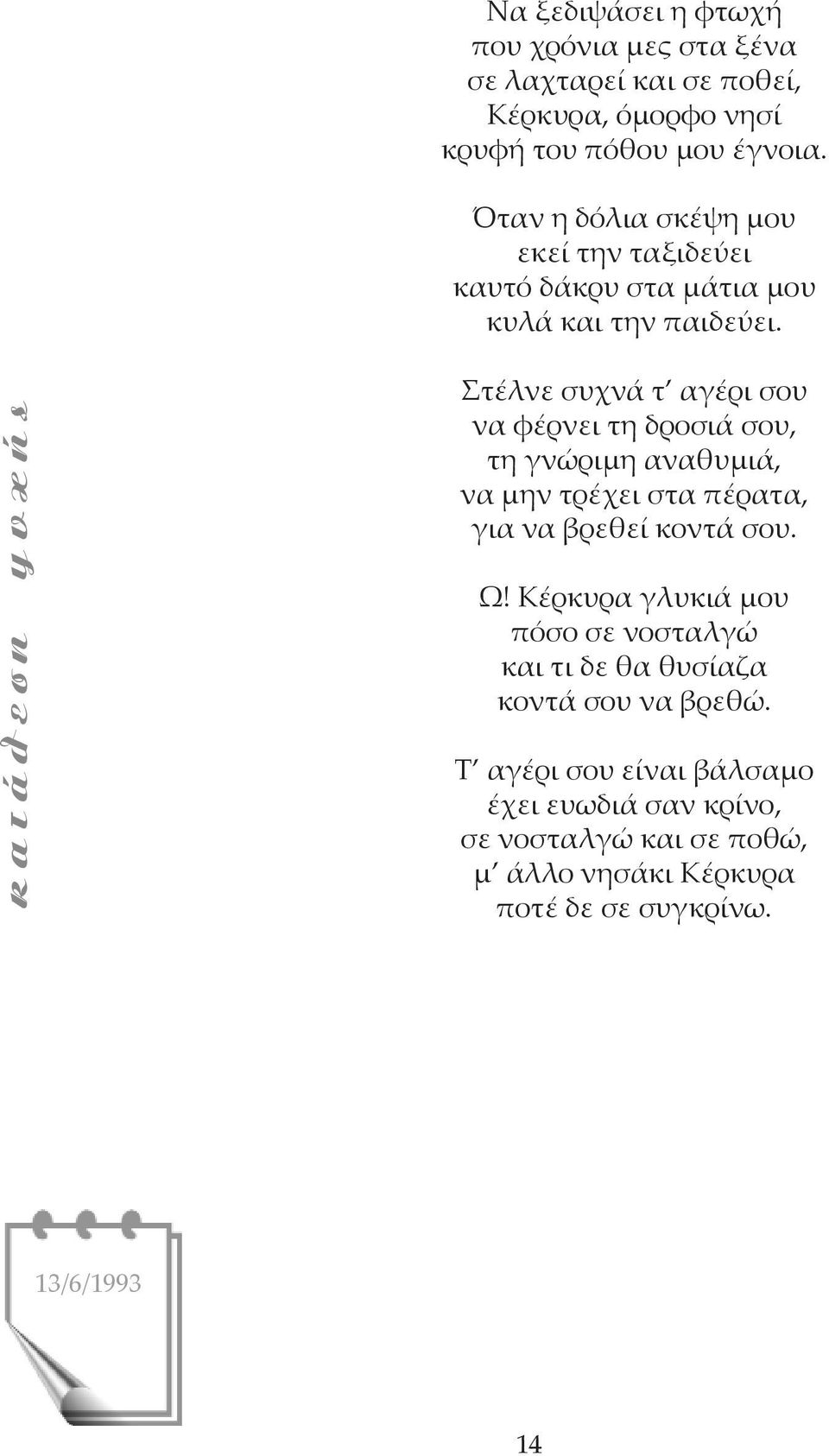 Στέλνε συχνά τ αγέρι σου να φέρνει τη δροσιά σου, τη γνώριμη αναθυμιά, να μην τρέχει στα πέρατα, για να βρεθεί κοντά σου. Ω!