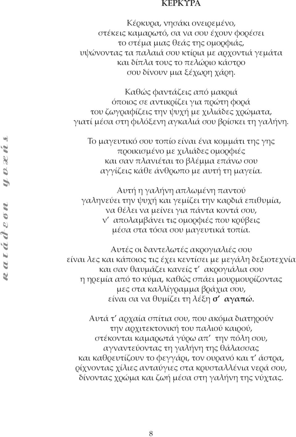 Το μαγευτικό σου τοπίο είναι ένα κομμάτι της γης προικισμένο με χιλιάδες ομορφιές και σαν πλανιέται το βλέμμα επάνω σου αγγίζεις κάθε άνθρωπο με αυτή τη μαγεία.