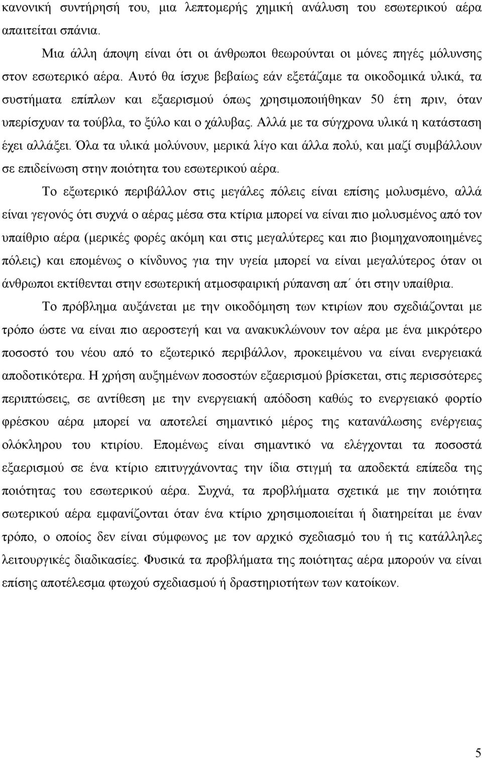 Αλλά με τα σύγχρονα υλικά η κατάσταση έχει αλλάξει. Όλα τα υλικά μολύνουν, μερικά λίγο και άλλα πολύ, και μαζί συμβάλλουν σε επιδείνωση στην ποιότητα του εσωτερικού αέρα.