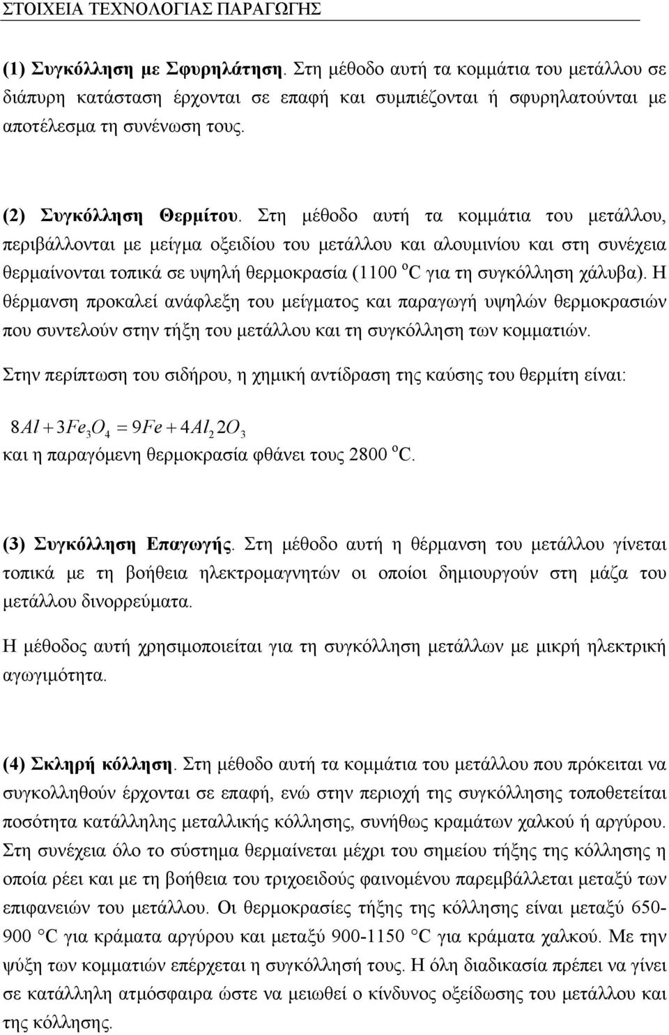 Στη μέθοδο αυτή τα κομμάτια του μετάλλου, περιβάλλονται με μείγμα οξειδίου του μετάλλου και αλουμινίου και στη συνέχεια θερμαίνονται τοπικά σε υψηλή θερμοκρασία (1100 o C για τη συγκόλληση χάλυβα).