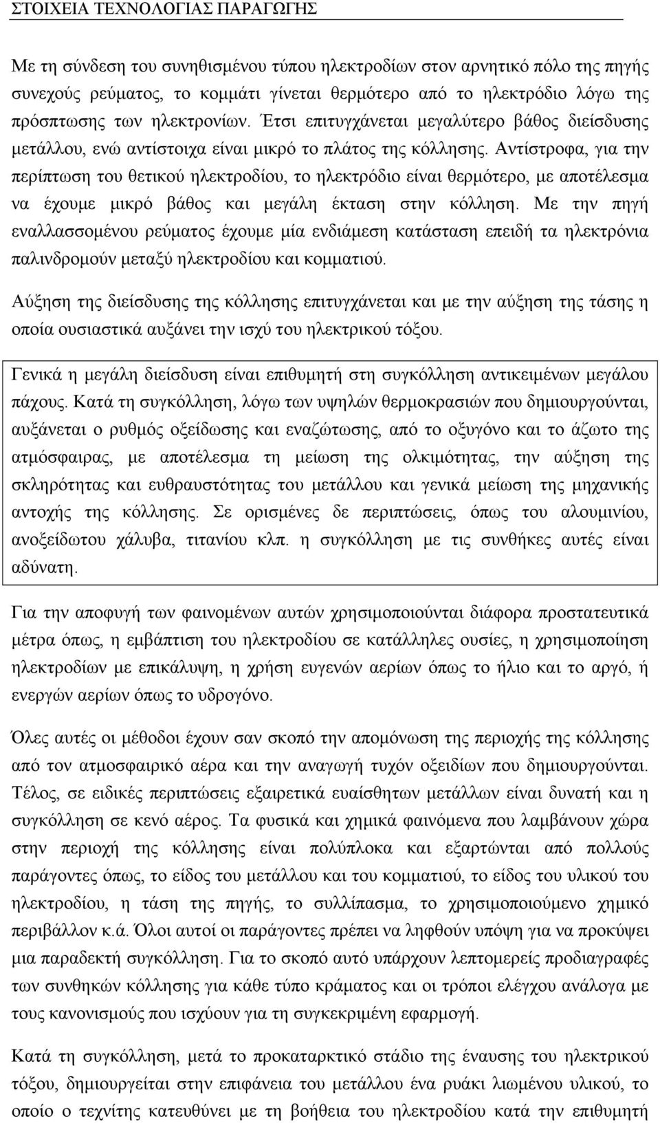 Αντίστροφα, για την περίπτωση του θετικού ηλεκτροδίου, το ηλεκτρόδιο είναι θερμότερο, με αποτέλεσμα να έχουμε μικρό βάθος και μεγάλη έκταση στην κόλληση.