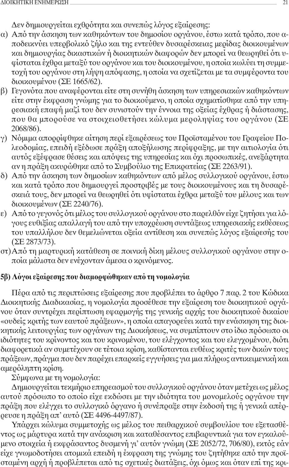 συμμετοχή του οργάνου στη λήψη απόφασης, η οποία να σχετίζεται με τα συμφέροντα του διοικουμένου (ΣΕ 1665/62).