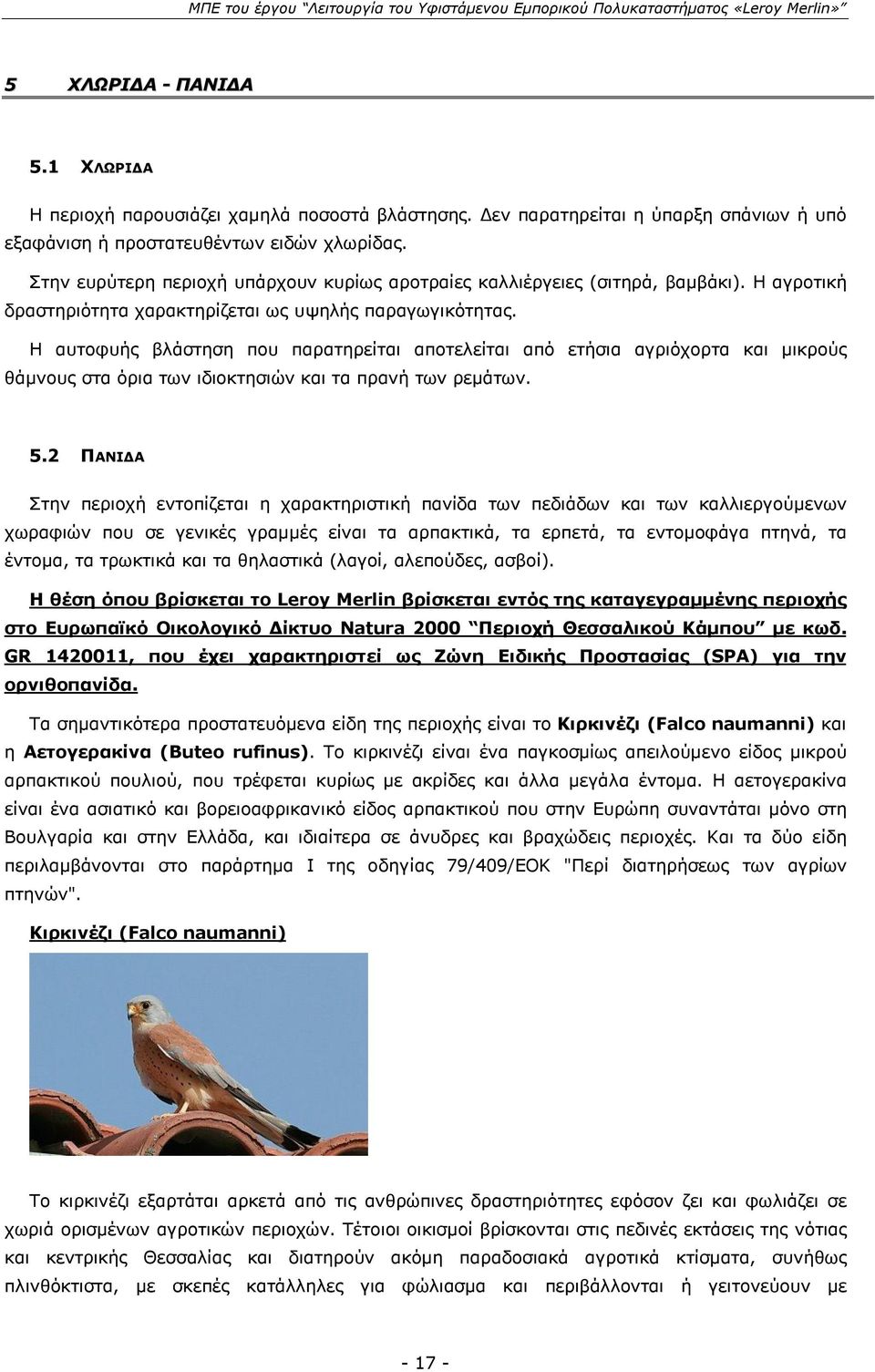 Η αυτοφυής βλάστηση που παρατηρείται αποτελείται από ετήσια αγριόχορτα και μικρούς θάμνους στα όρια των ιδιοκτησιών και τα πρανή των ρεμάτων. 5.