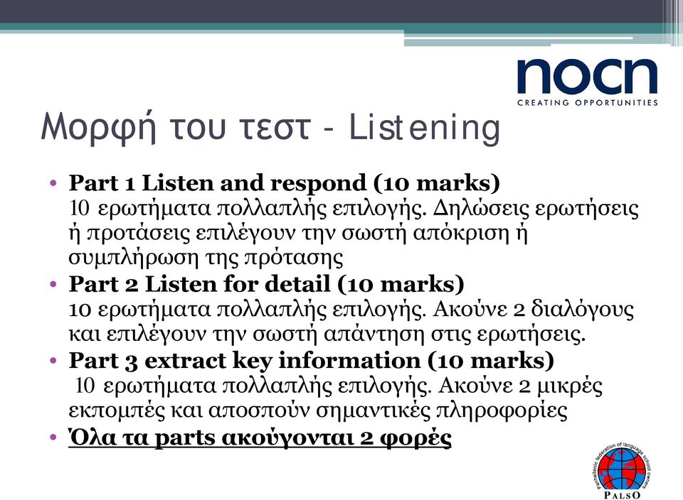 10 ερωτήματα πολλαπλής επιλογής. Ακούνε 2 διαλόγους και επιλέγουν την σωστή απάντηση στις ερωτήσεις.